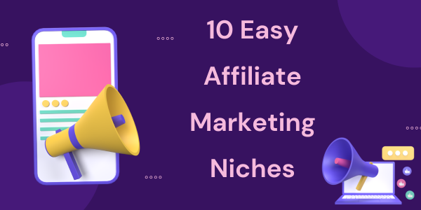 10 Easy Affiliate Marketing Niches Start affiliate marketing with these 10 easy niches. From beauty to pets, choose a niche with built-in audiences and high commission potential