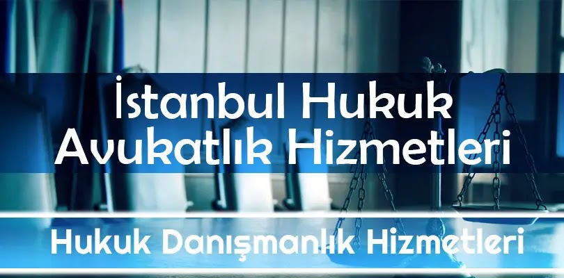 İstanbul Hukuk Avukatlık Danışmanlık Firmaları