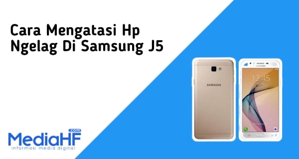Cara Mengatasi Hp Ngelag Di Samsung J5