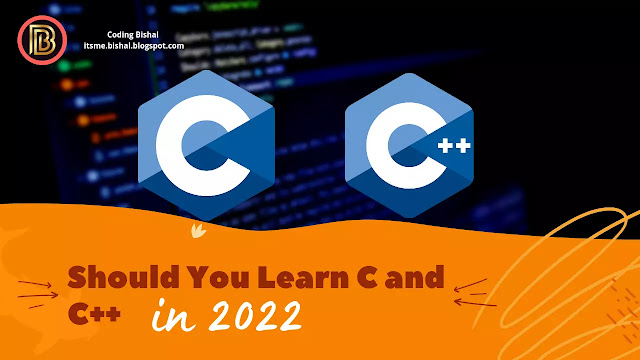 Should You Learn C and C++ in 2022, about C Language and C++ Language, C and C++ are outdated, C and C++ worth Learing, what to choose betwwen C and C++, C vs C++