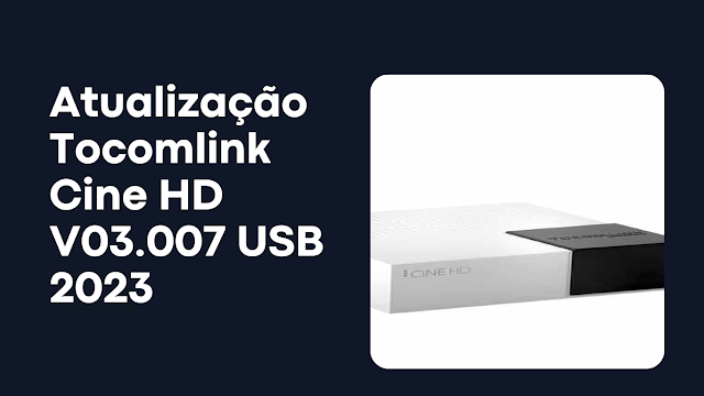 Atualização Tocomlink Cine HD V03.007 USB 2023