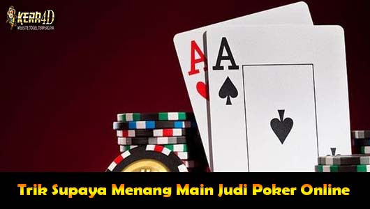 Trik Supaya Menang Main Judi Poker Online