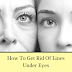 How To Get Rid Of Lines Under Eyes