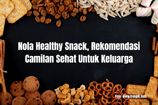 Nola Healthy Snack, Rekomendasi Camilan Sehat Untuk Keluarga