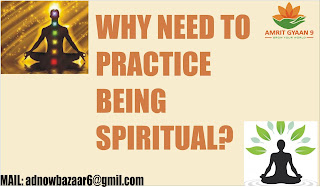 WHY NEED TO PRACTICE BEING SPIRITUAL?