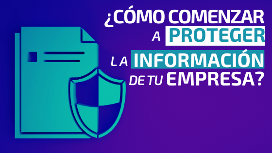 ¿Cómo comenzar a proteger la información de tu empresa?