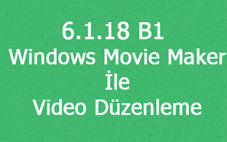 6.1.18 B1 Windows Movie Maker İle Vİdeo Düzenleme