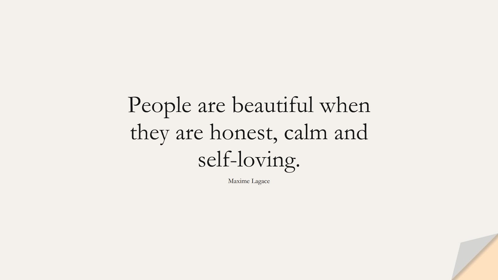 People are beautiful when they are honest, calm and self-loving. (Maxime Lagace);  #SelfEsteemQuotes