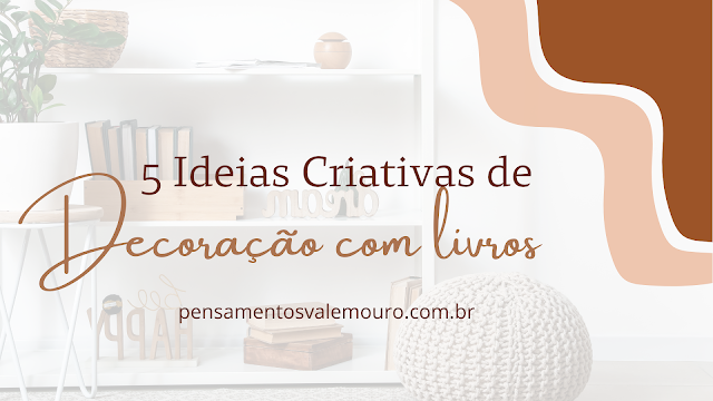 ideias criativas de decoração com livros, livros, literatura, decoração, casa com livros, Pensamentos Valem Ouro, Livros e decoração, Vanessa Vieira poeta, leitores e decoração, casa organizada, casa simples, home office