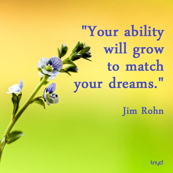 Jim Rohn Quote: "Your ability will grow to match your dreams."