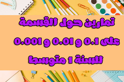 تمارين حول القسمة على 0,1 و 0,01 و 0,001 للسنة 1 متوسط تمارين الحساب على الاعداد الطبيعية و العشرية للسنة 1 متوسط تمارين 1 متوسط انشطة عددية