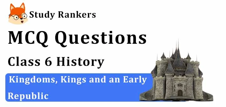 MCQ Questions for Class 6 History: Ch 6 Kingdoms, Kings and an Early Republic
