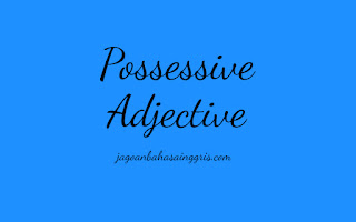 Penjelasan dan Soal Latihan Possessive Adjective  Penjelasan dan Soal Latihan Possessive Adjective 
