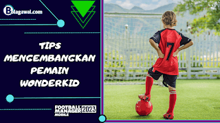 Tips Football Manager Mobile 2023 : Cara Mengembangkan Pemain Wonderkid