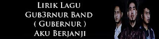 Lirik Lagu Gub3rnur Band ( Gubernur ) - Aku Berjanji