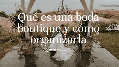 Qué es una boda boutique y cómo organizarla