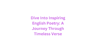 Dive Into Inspiring English Poetry: A Journey Through Timeless Verse