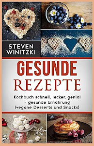 gesunde Rezepte: Kochbuch: - gesunde Ernährung (vegane Desserts und Snacks)