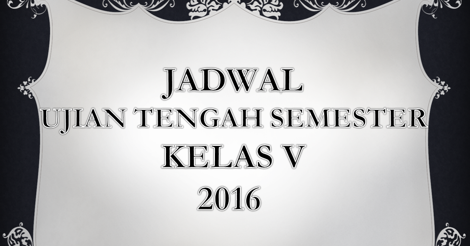 Jadwal Ujian Tengah Semester I Kelas V 2016/2017 ~ KELAS 