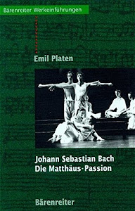 Johann Sebastian Bach. Die Matthäus-Passion: Entstehung, Werkbeschreibung, Rezeption (Bärenreiter-Werkeinführungen)