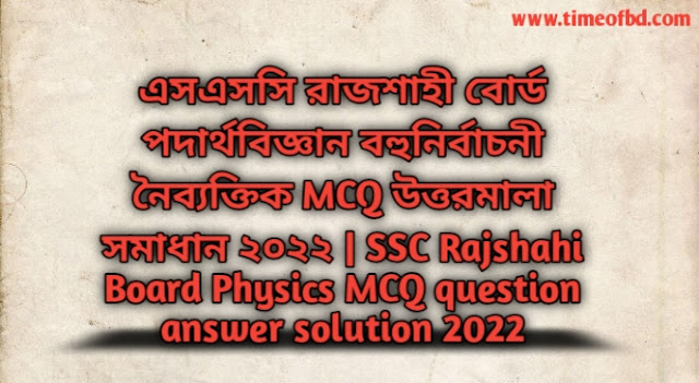 Tag: এসএসসি রাজশাহী বোর্ড গণিত বহুনির্বাচনি (MCQ) উত্তরমালা সমাধান ২০২২,SSC Physics Rajshahi Board MCQ Question & Answer 2022,