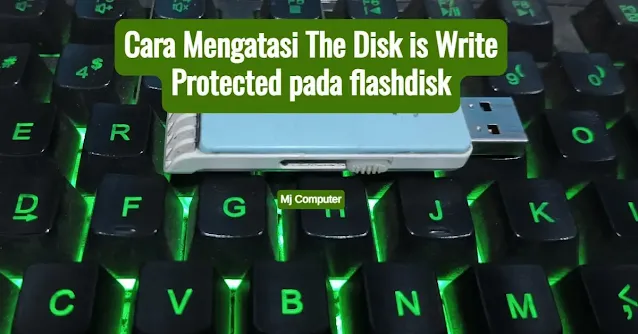Cara Mengatasi The Disk is Write Protected pada flashdisk