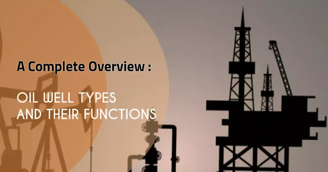 oil-well-types-and-their-functions
