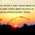 WISE PEOPLE ARE THOSE WHO DON'T FOLLOW THOSE WHO BELIEVE IN TAKING UNNECESSARY RISKS. 