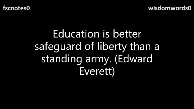 1. Education is better safeguard of liberty than a standing army. (Edward Everett)