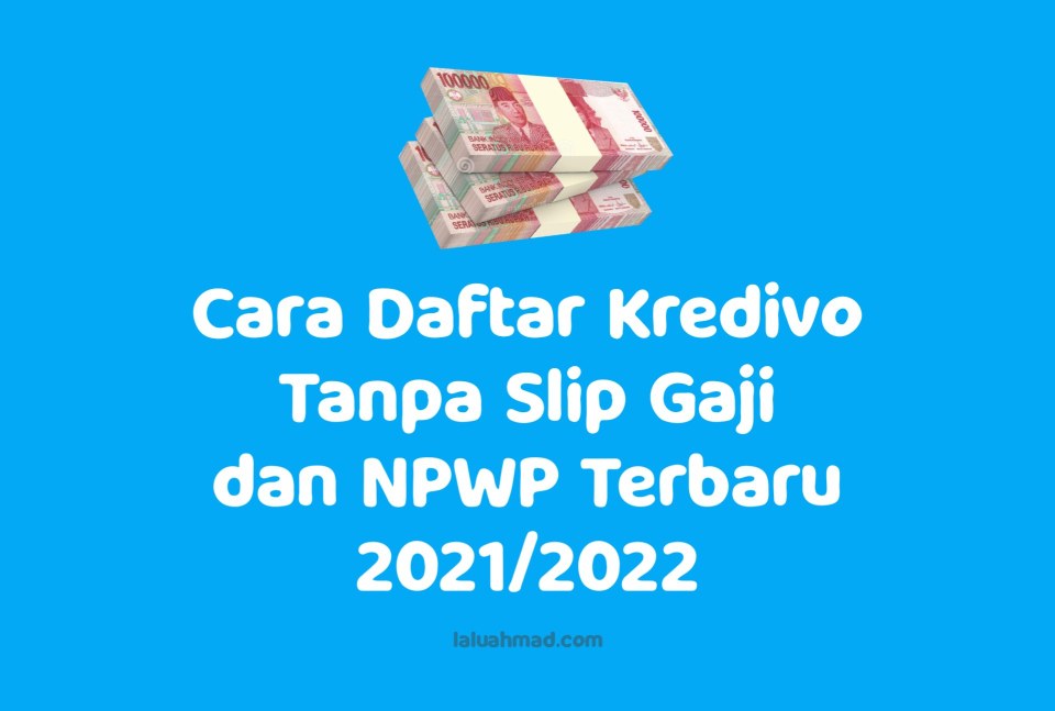 Cara Daftar Kredivo Tanpa Slip Gaji dan NPWP Terbaru 2021/2022