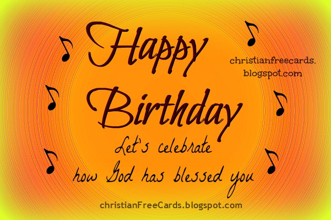 Christian Free Cards. Happy Birthday. Let's celebrate how God has blessed you. Nice chrstian cards with quotes for birthday to share with friends by facebook. 