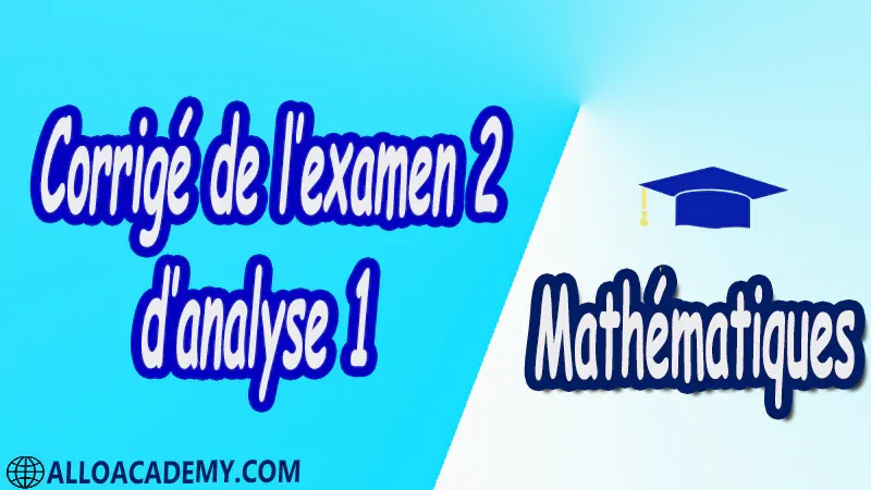 Examen corrigé d’Analyse 1 Mathématiques, Maths, Analyse 1, Les réels, Les fonctions d’une variable réelle, Limites d’une fonction, Fonctions usuelles, Continuité des fonctions, Dérivée d’une fonction, Les suites, Equations différentielles, Propriétés de IR , Cours , résumés , exercices corrigés , devoirs corrigés , Examens corrigés , prof de soutien scolaire a domicile , cours gratuit , cours gratuit en ligne , cours particuliers , cours à domicile , soutien scolaire à domicile , les cours particuliers , cours de soutien , des cours de soutien , les cours de soutien , professeur de soutien scolaire , cours online , des cours de soutien scolaire , soutien pédagogique.