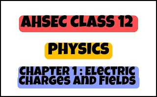 AHSEC CLASS 12 Physics : Chapter 1 Electric Charges and Fields Solution, Important Question-Answer 2023 | HS 2nd Year Physics Question Answer