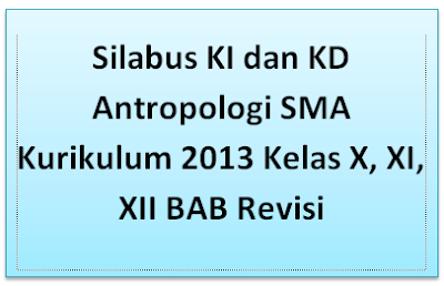  Silabus KI dan KD Antropologi SMA Kurikulum  Silabus KI dan KD Antropologi SMA Kurikulum 2013 Kelas X, XI, XII BAB Revisi