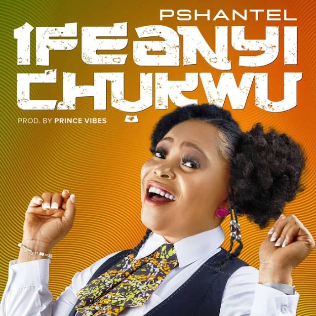 [Music] Pshantel – Ifeanyi Chukwu