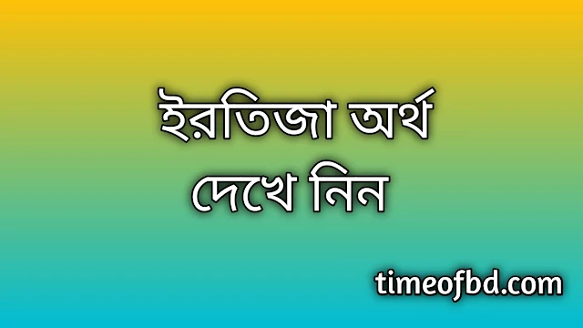 Irtija name meaning in Bengali, ইরতিজা নামের অর্থ কি, ইরতিজা নামের বাংলা অর্থ কি, Irtija namer ortho ki, Irtija name meaning, Irtija name meaning in Islam, Irtija Name meaning in Quran, ইরতিজা নামের ইসলামিক অর্থ কি