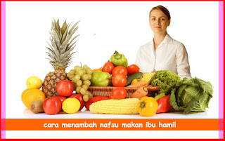 Cara Menambah Nafsu Makan Ibu Hamil