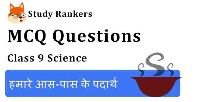 MCQ Questions for Class 9 Science Chapter 1 हमारे आस-पास के पदार्थ