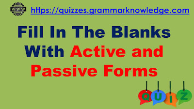 Fill In The Blanks With Active and Passive Forms