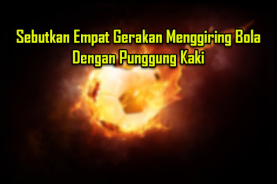 Sebutkan Empat Gerakan Menggiring Bola Dengan Punggung Kaki