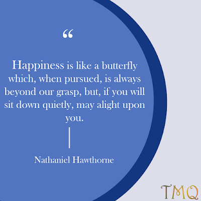 Happiness is like a butterfly which, when pursued, is always beyond our grasp, but, if you will sit down quietly, may alight upon you. - happiness quote by Nathaniel Hawthorne