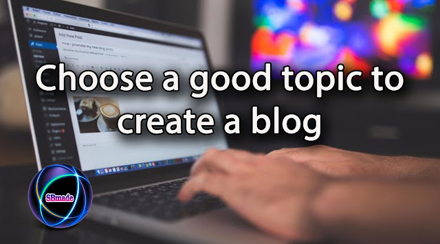 Choose a good topic to create a blog