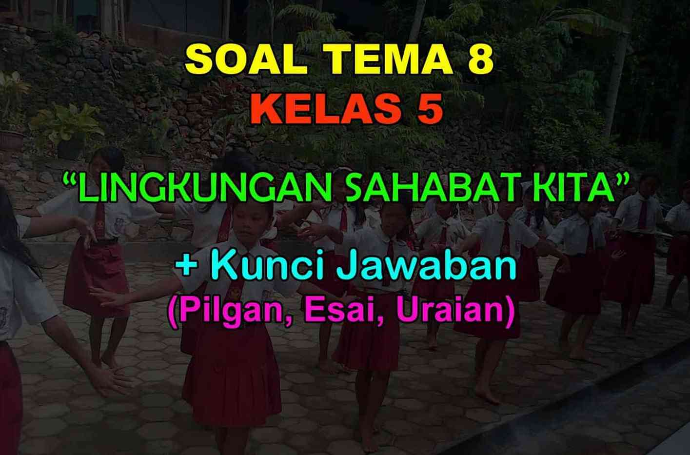 45 Soal Tema 8 Kelas 5 Lingkungan Sahabat Kita Kunci Jawaban Muttaqin Id