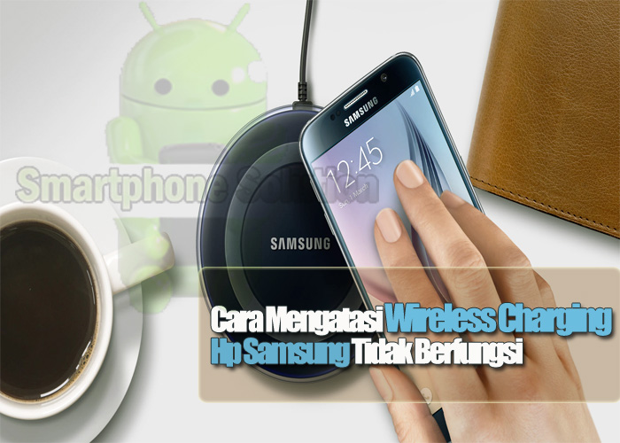 Cara Mengatasi Wireless Charging Tidak Berfungsi Di Hp Android Samsung