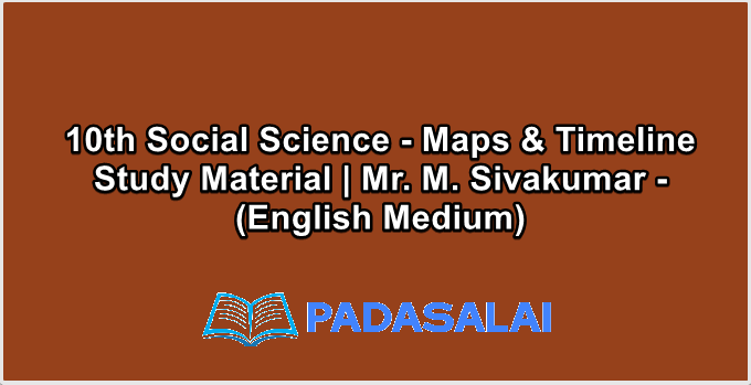 10th Social Science - Maps & Timeline Study Material | Mr. M. Sivakumar - (English Medium)