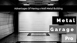 Advantages Of Having a Wall Metal Building