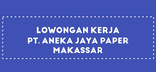 Lowongan Kerja PT Aneka Jaya Paper Terbaru 2019