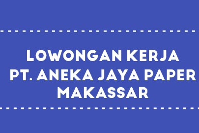 Lowongan Kerja PT Aneka Jaya Paper Terbaru 2019