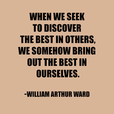 When we seek to discover the best in others, we somehow bring out the best in ourselves- best inspirational quotes