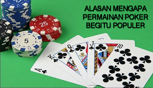 ALASAN MENGAPA PERMAINAN POKER BEGITU POPULER